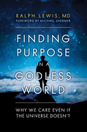 Finding Purpose In A Godless World: Why We Care Even If the Universe Doesn't