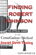 Finding Robert Johnson: The Official Guide to the CrossGuitar Method & Secret Devil Tuning
