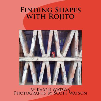 Finding Shapes with Rojito - Watson, Scott (Photographer), and Watson, Karen
