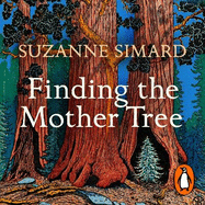 Finding the Mother Tree: Uncovering the Wisdom and Intelligence of the Forest