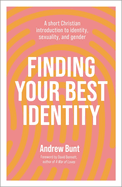 Finding Your Best Identity: A Short Christian Introduction to Identity, Sexuality and Gender
