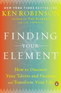 Finding Your Element: How to Discover Your Talents and Passions and Transform Your Life