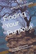 Finding Your Purpose: A Guide to Discovering Meaning and Fulfillment in Life