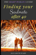 Finding your Soulmate after 40: The Smart Woman's Guide