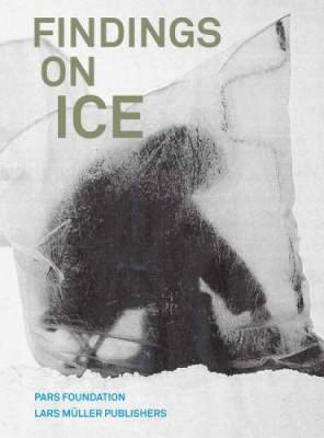 Findings on Ice - Pars Foundation (Editor), and Aardse, Hester (Editor), and Baalen, Astrid (Editor)