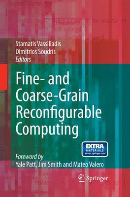 Fine- And Coarse-Grain Reconfigurable Computing - Vassiliadis, Stamatis (Editor), and Patt, Y (Foreword by), and Soudris, Dimitrios (Editor)