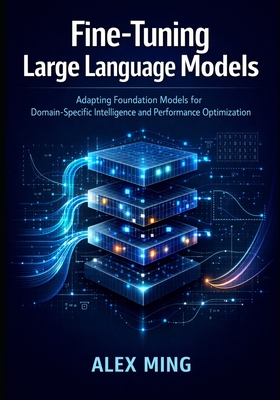 Fine Tuning Large Language Models: Adapting Foundation Models for Domain-Specific Intelligence and Performance Optimization - Ming, Alex