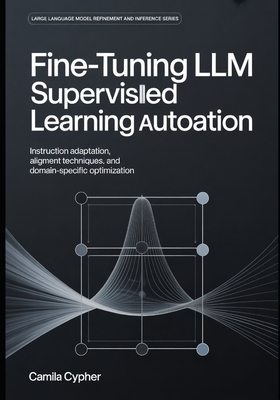 Fine-Tuning LLM Supervised Learning Automation: Instruction Adaptation, Alignment Techniques, and Domain-Specific Optimization - Cypher, Camila