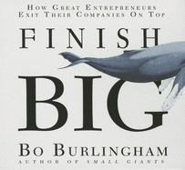 Finish Big: How Great Entrepreneurs Exit Their Companies on Top