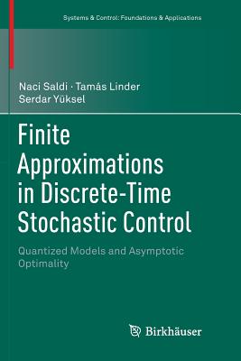 Finite Approximations in Discrete-Time Stochastic Control: Quantized Models and Asymptotic Optimality - Saldi, Naci, and Linder, Tam�s, and Y�ksel, Serdar