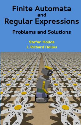 Finite Automata and Regular Expressions: Problems and Solutions - Hollos, Stefan, and Hollos, J Richard