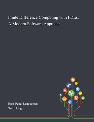 Finite Difference Computing With PDEs: A Modern Software Approach - Hans Petter Langtangen (Creator), and Svein Linge (Creator)