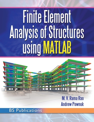 Finite Element Analysis of Structures Using MATLAB - Rao, M V Rama, and Pownuk, Andrew
