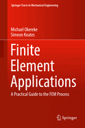 Finite Element Applications: A Practical Guide to the Fem Process