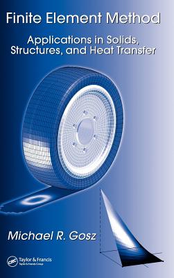 Finite Element Method: Applications in Solids, Structures, and Heat Transfer - Gosz, Michael R