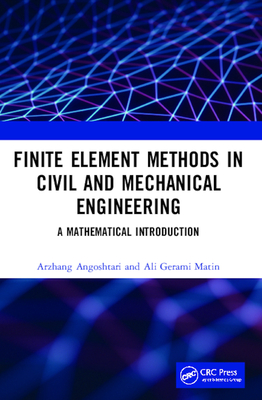 Finite Element Methods in Civil and Mechanical Engineering: A Mathematical Introduction - Angoshtari, Arzhang, and Matin, Ali Gerami