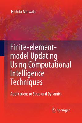 Finite Element Model Updating Using Computational Intelligence Techniques: Applications to Structural Dynamics - Marwala, Tshilidzi