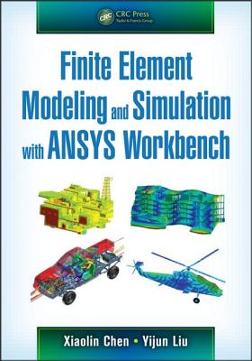 Finite Element Modeling and Simulation with Ansys Workbench - Chen, Xiaolin, and Liu, Yijun