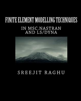 Finite Element Modelling Techniques: in MSC.NASTRAN and LS/DYNA - Raghu, Sreejit