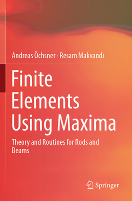 Finite Elements Using Maxima: Theory and Routines for Rods and Beams - �chsner, Andreas, and Makvandi, Resam