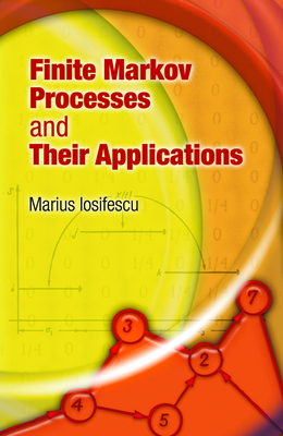 Finite Markov Processes and Their Applications - Iosifescu, Marius