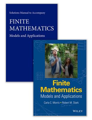 Finite Mathematics: Models and Applications Set - Morris, Carla C, and Stark, Robert M