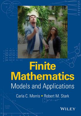 Finite Mathematics: Models and Applications - Morris, Carla C, and Stark, Robert M