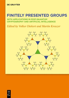 Finitely Presented Groups: With Applications in Post-Quantum Cryptography and Artificial Intelligence - Diekert, Volker (Editor), and Kreuzer, Martin (Editor)