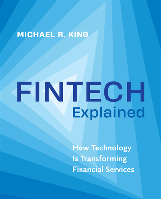 Fintech Explained: How Technology Is Transforming Financial Services - King, Michael