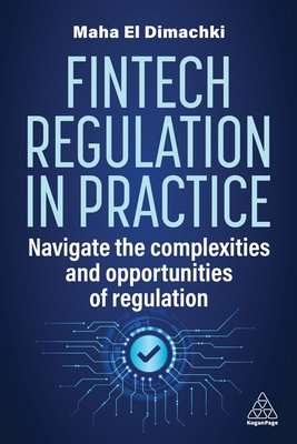 Fintech Regulation In Practice: Navigate the Complexities and Opportunities of Regulation - Dimachki, Maha El