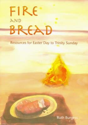 Fire and Bread: Resources for Eastertide - Burgess, Ruth