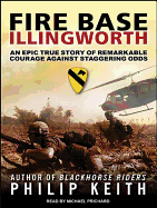 Fire Base Illingworth: An Epic True Story of Remarkable Courage Against Staggering Odds