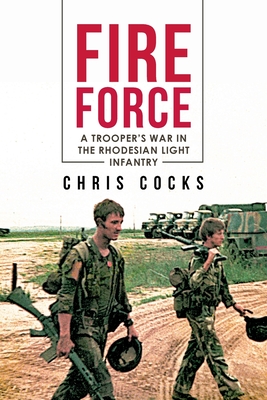 Fire Force: A Trooper's War in the Rhodesian Light Infantry - Cocks, Chris