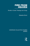 Fire from Heaven: Studies in Syriac Theology and Liturgy