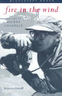 Fire in the Wind: The Life of Dickey Chapelle