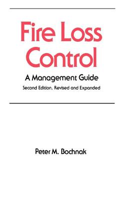 Fire Loss Control: A Management Guide, Second Edition, - Bochnak, P M