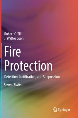 Fire Protection: Detection, Notification, and Suppression - Till, Robert C, and Coon, J Walter