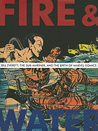 Fire & Water: Bill Everett, the Sub-Mariner and the Birth of Marvel Comics