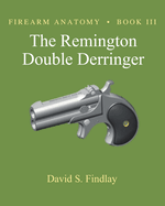 Firearm Anatomy - Book III The Remington Double Derringer