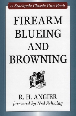 Firearm Blueing and Browning - Angier, R H, and Schwing, Ned
