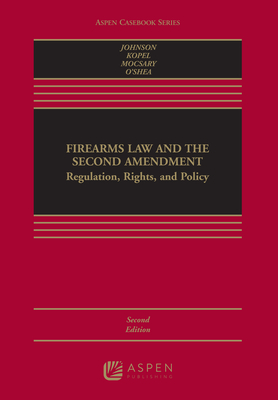 Firearms Law and the Second Amendment: Regulation, Rights, and Policy - Johnson, Nicholas J, and Kopel, David B, and Mocsary, George A