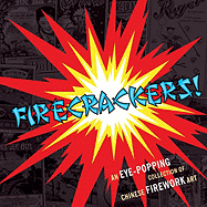 Firecrackers!: An Eye-Popping Collection of Chinese Firework Art