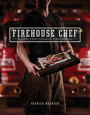 Firehouse Chef: Favourite Recipes from Canada's Firefighters - Mathieu, Patrick