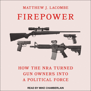 Firepower: How the Nra Turned Gun Owners Into a Political Force