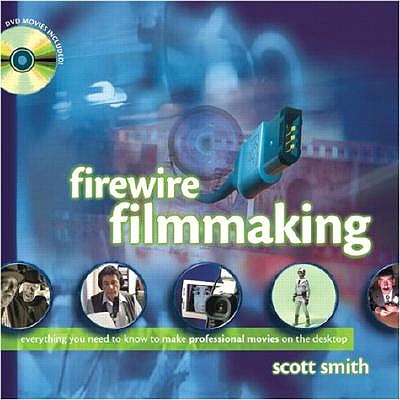 Firewire Filmmaking - Smith, Scott
