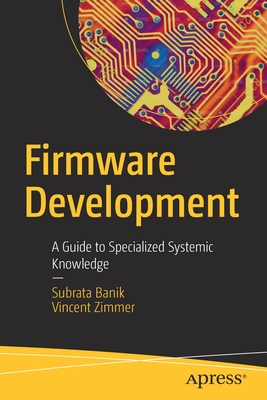 Firmware Development: A Guide to Specialized Systemic Knowledge - Banik, Subrata, and Zimmer, Vincent