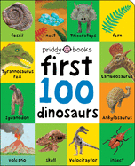 First 100 Padded: First 100 Dinosaurs: An Early Introduction to Our Pre-Historic World!
