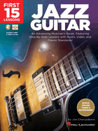 First 15 Lessons - Jazz Guitar: An Advancing Musician's Guide, Featuring Step-By-Step Lessons with Audio, Video & Classic Standards