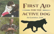 First Aid for the Active Dog - Gustafson, Sid