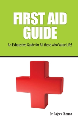 FIRST AID GUIDE (An Exhaustive Guide for All those who Value Life! - Sharma, Rajeev, Dr.